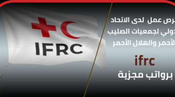 وظائف ifrc تقدم فرص عمل للحاصلين على درجة الدراسات العليا برواتب مجزية