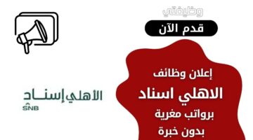وظائف الاهلي اسناد بقطاع البنوك لحملة الثانوية فما فوق بدون خبرة
