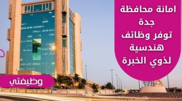 وظائف امانة محافظة جدة لذوي الخبرة بالمجال الهندسي برواتب مغرية