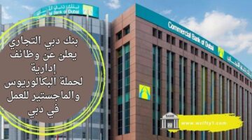 وظائف بنك دبي التجاري لحملة البكالوريوس فما أعلي للعمل الإداري برواتب عالية