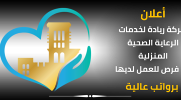 وظائف شركة ريادة لخدمات الرعاية الصحية المنزلية تقدم فرص للعمل بمرتبات مجزية
