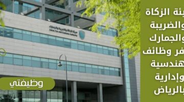 وظائف هيئة الزكاة والضريبة والجمارك بدون خبرة لحملة البكالوريوس فأعلى في الرياض