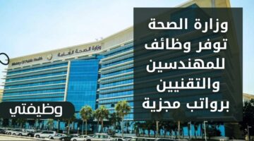 وظايف وزارة الصحة لحملة البكالوريوس فما فوق للمهندسين والتقنيين برواتب مغرية