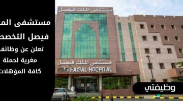 اعلان وظائف مستشفى الملك فيصل التخصصي لحملة كافة المؤهلات بالرياض