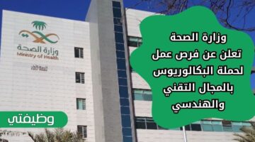 اعلان وظائف وزارة الصحة لحملة البكالوريوس فأعلى بالمجال التقني والهندسي بالسعودية