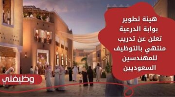 تدريب منتهي بالتوظيف لدى هيئة تطوير بوابة الدرعية للسعوديين برواتب مغرية