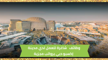 وظائف إكسبو دبي توفر عدد من فرص العمل الشاغرة لديها بمرتبات مجزية