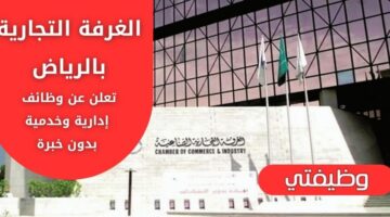 وظائف الغرفة التجارية بالرياض للجنسين من حملة الثانوية فما فوق بدون خبرة
