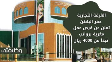 وظائف الغرفه التجاريه حفر الباطن برواتب تبدأ من 4000 ريال في الرياض
