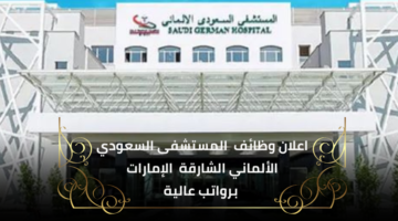 وظائف المستشفى السعودي الألماني في الإمارات توفر فرص شاغرة للعمل لديها برواتب عالية