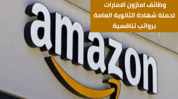 وظائف امازون الامارات لحملة شهادة الثانوية العامة برواتب مجزية