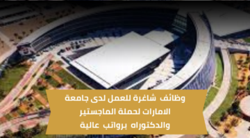 وظائف جامعة الإمارات لحملة شهادة الماجستير والدكتوراه برواتب مجزية