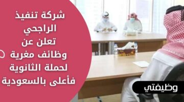 وظائف شركة تنفيذ الراجحي لحملة الثانوية فأعلى في عدة مناطق بالسعودية