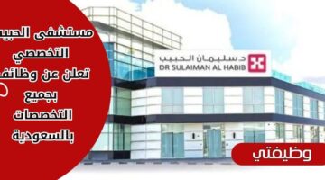 وظائف مستشفى الحبيب التخصصي للجنسين لحملة جميع الشهادات بالسعودية