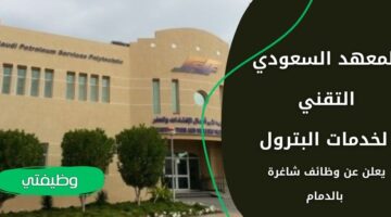إعلان المعهد السعودي التقني لخدمات البترول وظائف شاغرة لحملة الدبلوم فأعلى بالدمام