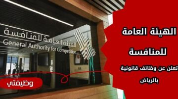إعلان الهيئة العامة للمنافسة وظائف قانونية شاغرة لحملة البكالوريوس فما فوق بالرياض