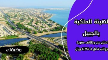 إعلان الهيئة الملكية بالجبيل وظائف مغرية للجنسين برواتب تصل لـ 6,750 ريال
