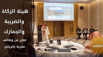 إعلان هيئة الزكاة والضريبة والجمارك توظيف حملة البكالوريوس فأعلى من الجنسين بالرياض