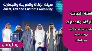 إعلان هيئة الضريبة والزكاة والجمارك فرص عمل شاغرة لحملة البكالويوس فما فوق بالرياض