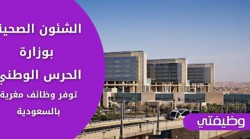 الشؤون الصحية بوزارة الحرس الوطني تعلن عن وظائف شاغرة بعدة مدن بالمملكة