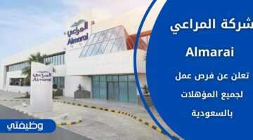 وظائف شركة المراعي Almarai لحملة الثانوية فما فوق في عدة مدن بالسعودية