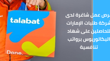 وظائف شركة طلبات الامارات للحاصلين على شهاد البكالوريوس برواتب عالية