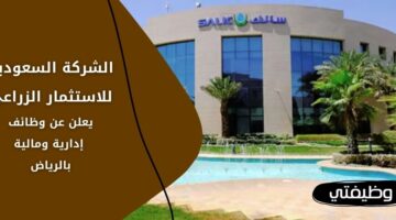 إعلان الشركة السعودية للاستثمار الزراعي وظائف إدارية ومالية في الرياض