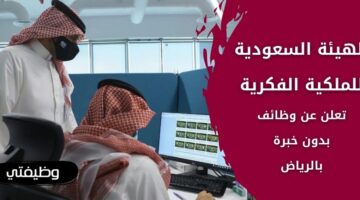 إعلان الهيئة السعودية للملكية الفكرية توظيف حملة البكالوريوس فأعلى بدون خبرة