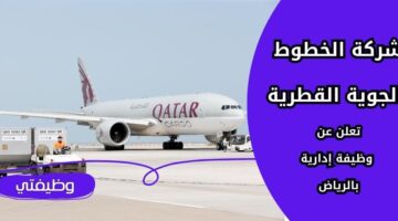 إعلان شركة الخطوط الجوية القطرية وظيفة إدارية شاغرة في الرياض براتب مغري