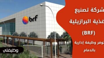 شركة تصنيع الاغذية البرازيلية (BRF) تعلن عن وظيفة إدارية براتب مغرية في الدمام