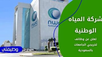 وظائف شركة المياه الوطنية لحملة البكالوريوس فأعلى في عدة مدن بالمملكة