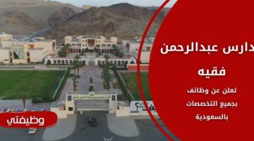 وظائف مدارس عبدالرحمن فقيه بكافة التخصصات ورواتب مغرية بالمملكة