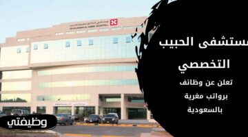 وظائف مستشفى الحبيب التخصصي للجنسين في عدة مدن بالسعودية