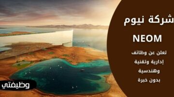 وظائف نيوم NEOM لكافة المؤهلات بدون خبرة في السعودية