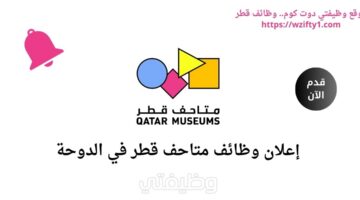 فتح باب التوظيف لدى متاحف قطر في الدوحة قطر برواتب مغرية