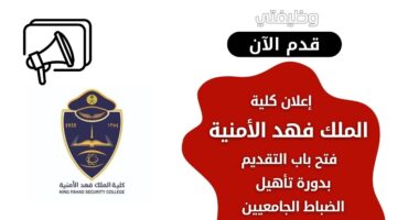كلية الملك فهد الأمنية تعلن عن فتح باب التسجيل بدورة تأهيل الضباط الجامعيين