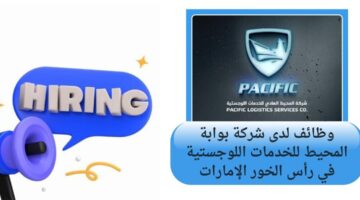 وظائف خالية لدى شركة بوابة المحيط للخدمات اللوجستية في دبي رأس الخور الإمارات
