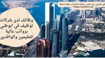 شركات توظيف في ابوظبي للوافدين والمقيمين برواتب مجزية – محدث باستمرار