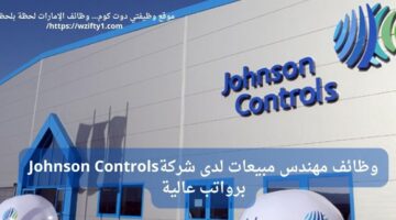 مطلوب مهندس مبيعات للعمل فى شركة Johnson Controls برواتب مجزية