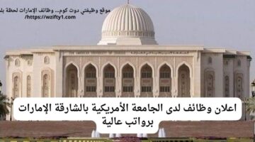 وظائف الجامعة الأمريكية في الشارقة الإمارات برواتب عالية