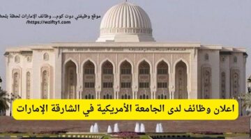 وظائف الجامعة الأمريكية في الشارقة الإمارات برواتب جيدة