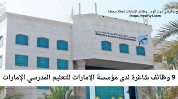 وظائف مؤسسة الإمارات للتعليم المدرسي 9 شواغر برواتب عالية في الإمارات