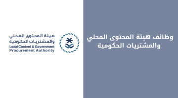 هيئة المحتوى المحلي والمشتريات الحكومية تعلن عن وظائف مميزة لحملة البكالوريوس