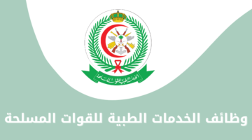 وظائف الخدمات الطبية للقوات المسلحة لحملة البكالوريوس فأعلى برواتب مجزية