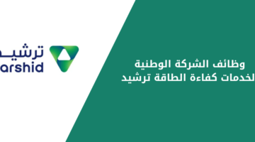 الشركة الوطنية لخدمات كفاءة الطاقة ترشيد تعلن عن فرص وظيفية مميزة لحملة البكالوريوس فأعلى