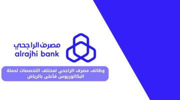 وظائف مصرف الراجحي لمختلف التخصصات لحملة البكالوريوس فأعلى بالرياض