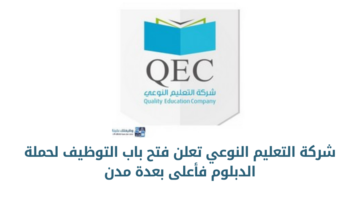 شركة التعليم النوعي تعلن عن توفر وظائف لحملة الدبلوم فأعلى في مختلف التخصصات