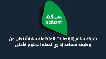 شركة سلام تعلن عن توفر فرص وظيفية في المجالات الإدارية لحملة الدبلوم فأعلى للعمل في الرياض