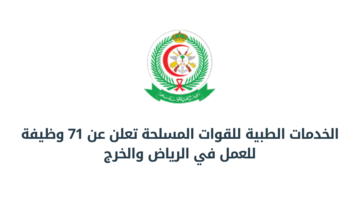 الخدمات الطبية للقوات المسلحة تعلن عن توفر 71 وظيفة للعمل في مدينة الرياض والخرج