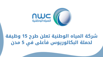 شركة المياه الوطنية تعلن عن عدد 15 وظيفة شاغرة لديها لحملة البكالوريوس فأعلى في 5 مدن